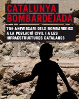 Catalunya Bombardejada. 75è aniversari dels bombardeigs a la població civil i a les infraestructures catalanes.